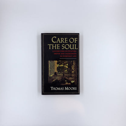 Care of the Soul: A Guide for Cultivating Depth and Sacredness in Everyday Life - Thomas Moore