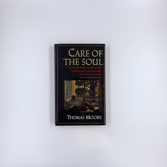 Care of the Soul: A Guide for Cultivating Depth and Sacredness in Everyday Life - Thomas Moore