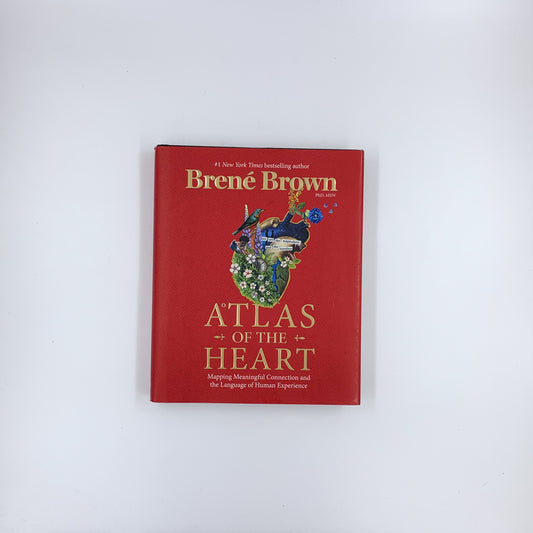 Atlas of the Heart: Mapping Meaningful Connection and the Language of Human Experience - Brené Brown