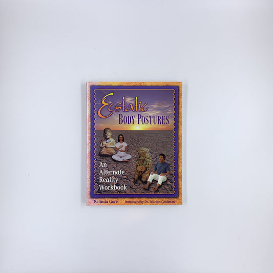Ecstatic Body Postures: An Alternate Reality Workbook - Belinda Gore