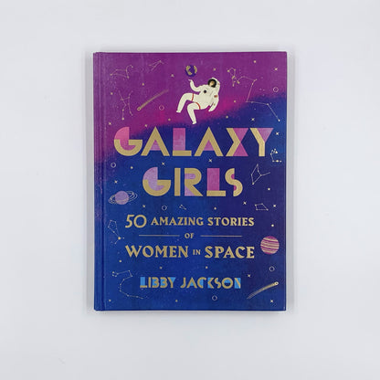 Galaxy Girls: 50 Amazing Stories of Women in Space - Libby Jackson